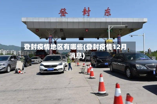 登封疫情地区有哪些(登封疫情12月消息)-第1张图片
