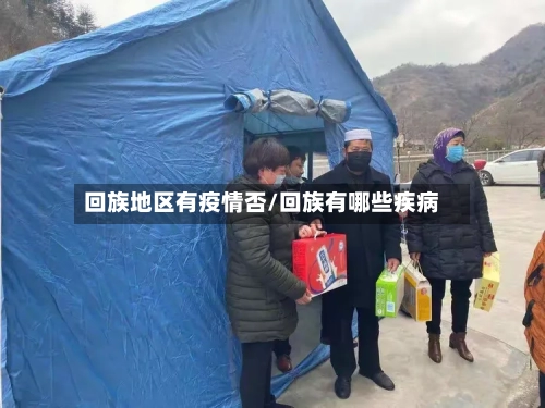 回族地区有疫情否/回族有哪些疾病-第1张图片