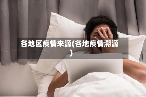 各地区疫情来源(各地疫情溯源)-第1张图片