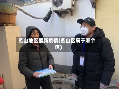 燕山地区最新疫情(燕山区属于哪个区)-第1张图片