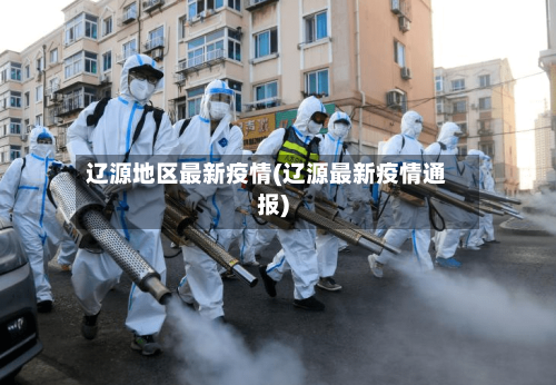 辽源地区最新疫情(辽源最新疫情通报)-第1张图片