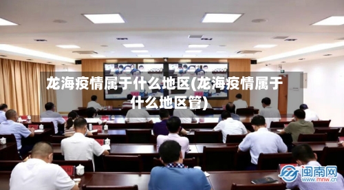 龙海疫情属于什么地区(龙海疫情属于什么地区管)-第2张图片