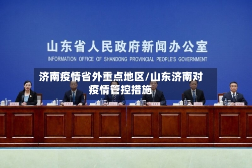 济南疫情省外重点地区/山东济南对疫情管控措施-第2张图片