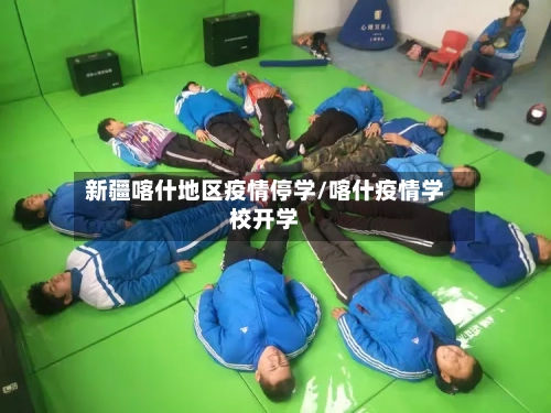 新疆喀什地区疫情停学/喀什疫情学校开学-第2张图片