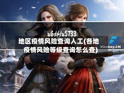 地区疫情风险查询人工(各地疫情风险等级查询怎么查)-第2张图片