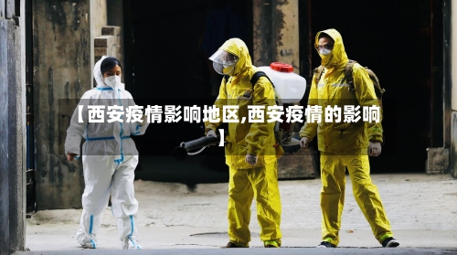 【西安疫情影响地区,西安疫情的影响】-第1张图片