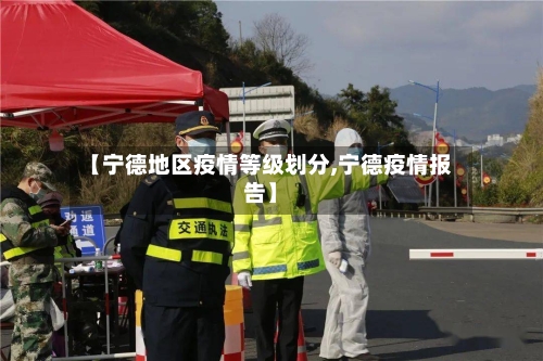 【宁德地区疫情等级划分,宁德疫情报告】-第2张图片