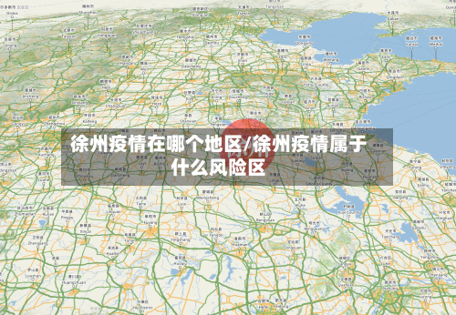 徐州疫情在哪个地区/徐州疫情属于什么风险区-第2张图片