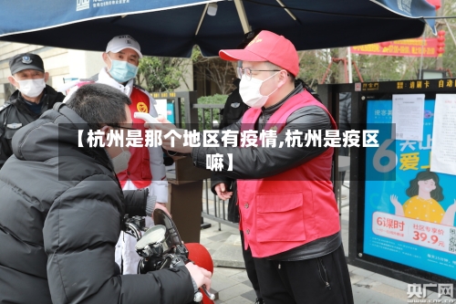 【杭州是那个地区有疫情,杭州是疫区嘛】-第1张图片