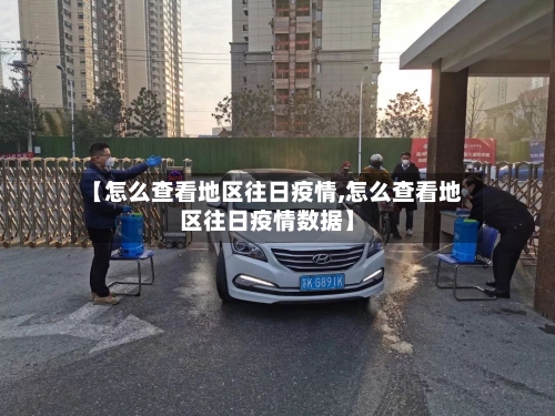 【怎么查看地区往日疫情,怎么查看地区往日疫情数据】-第2张图片