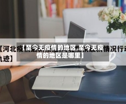 【至今无疫情的地区,至今无疫情的地区是哪里】-第1张图片