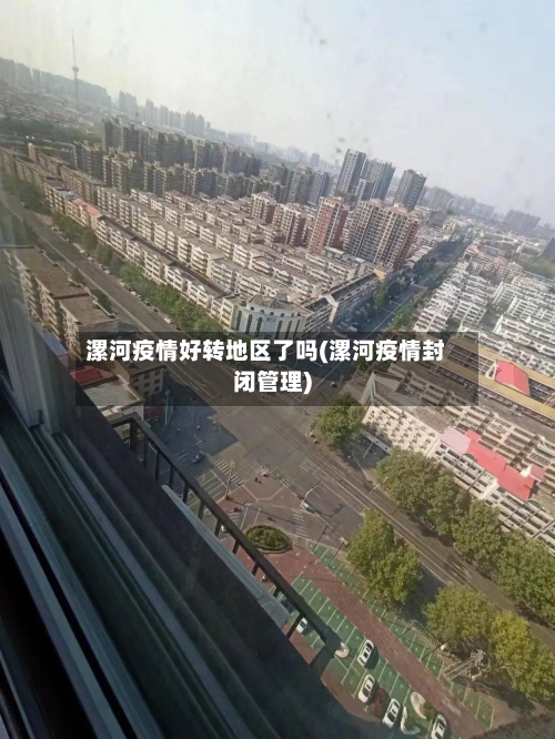 漯河疫情好转地区了吗(漯河疫情封闭管理)-第2张图片