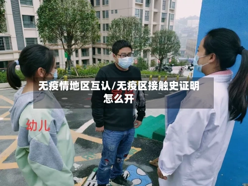 无疫情地区互认/无疫区接触史证明怎么开-第1张图片