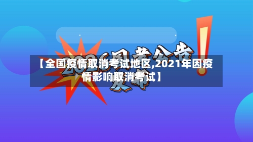 【全国疫情取消考试地区,2021年因疫情影响取消考试】-第1张图片
