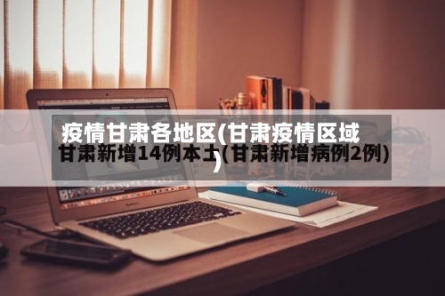 疫情甘肃各地区(甘肃疫情区域)-第1张图片