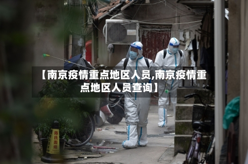 【南京疫情重点地区人员,南京疫情重点地区人员查询】-第1张图片