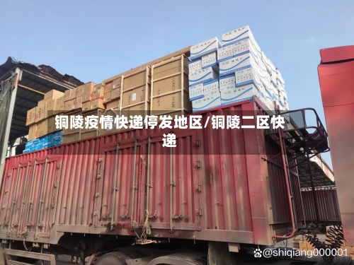 铜陵疫情快递停发地区/铜陵二区快递-第1张图片
