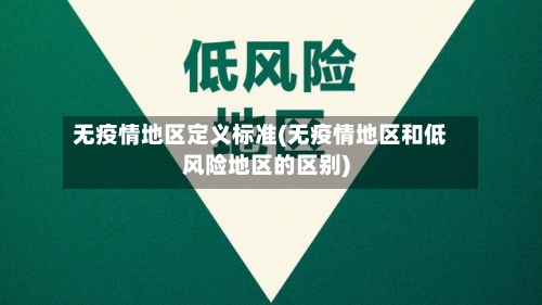 无疫情地区定义标准(无疫情地区和低风险地区的区别)-第1张图片
