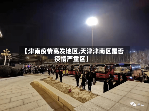 【津南疫情高发地区,天津津南区是否疫情严重区】-第2张图片