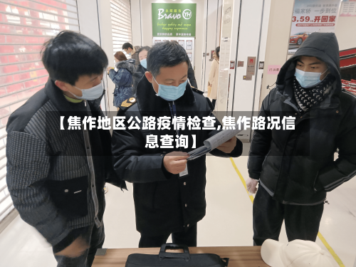 【焦作地区公路疫情检查,焦作路况信息查询】-第2张图片