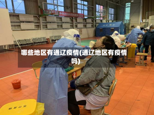 哪些地区有通辽疫情(通辽地区有疫情吗)-第2张图片