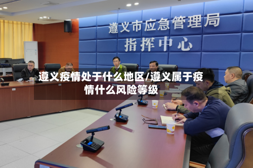 遵义疫情处于什么地区/遵义属于疫情什么风险等级-第1张图片