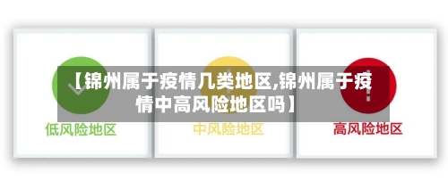 【锦州属于疫情几类地区,锦州属于疫情中高风险地区吗】-第1张图片