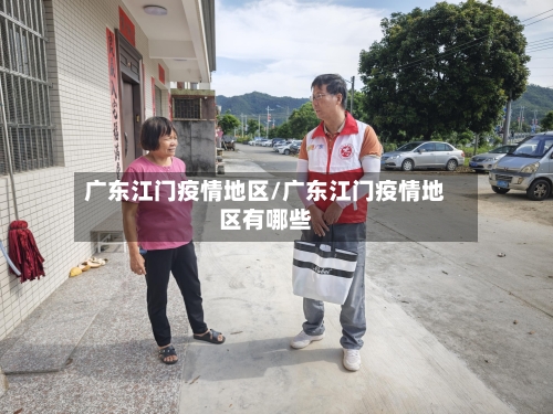 广东江门疫情地区/广东江门疫情地区有哪些-第1张图片