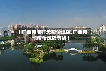 【广西河池有无疫情地区,广西河池疫情风险等级】-第1张图片