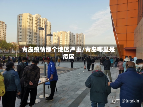 青岛疫情那个地区严重/青岛哪里是疫区-第2张图片