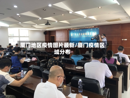 厦门地区疫情图片最新/厦门疫情区域分布-第1张图片