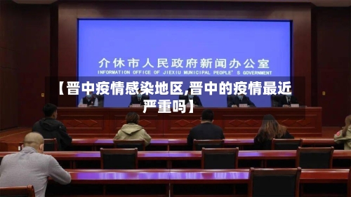 【晋中疫情感染地区,晋中的疫情最近严重吗】-第1张图片